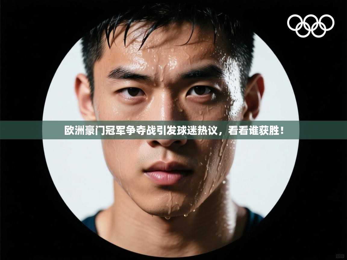 欧洲豪门冠军争夺战引发球迷热议,看看谁获胜! 第2张