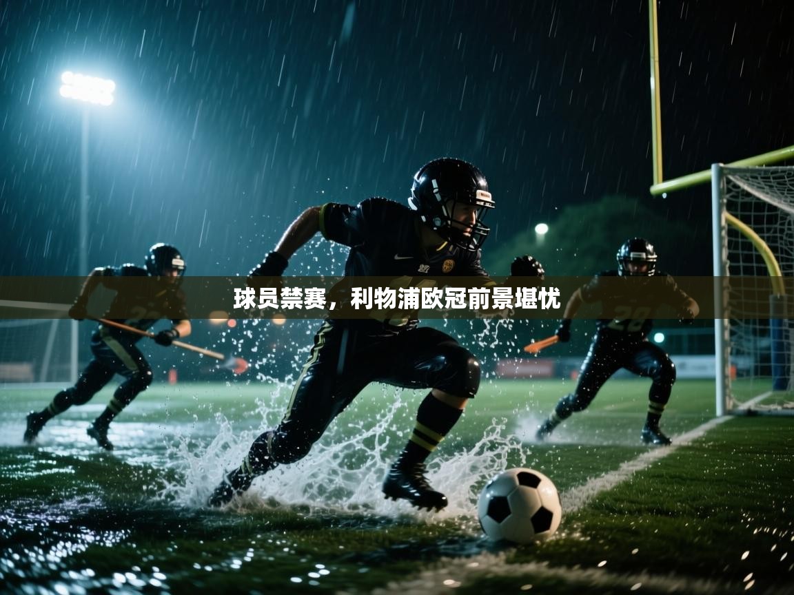 球员禁赛，利物浦欧冠前景堪忧  第2张