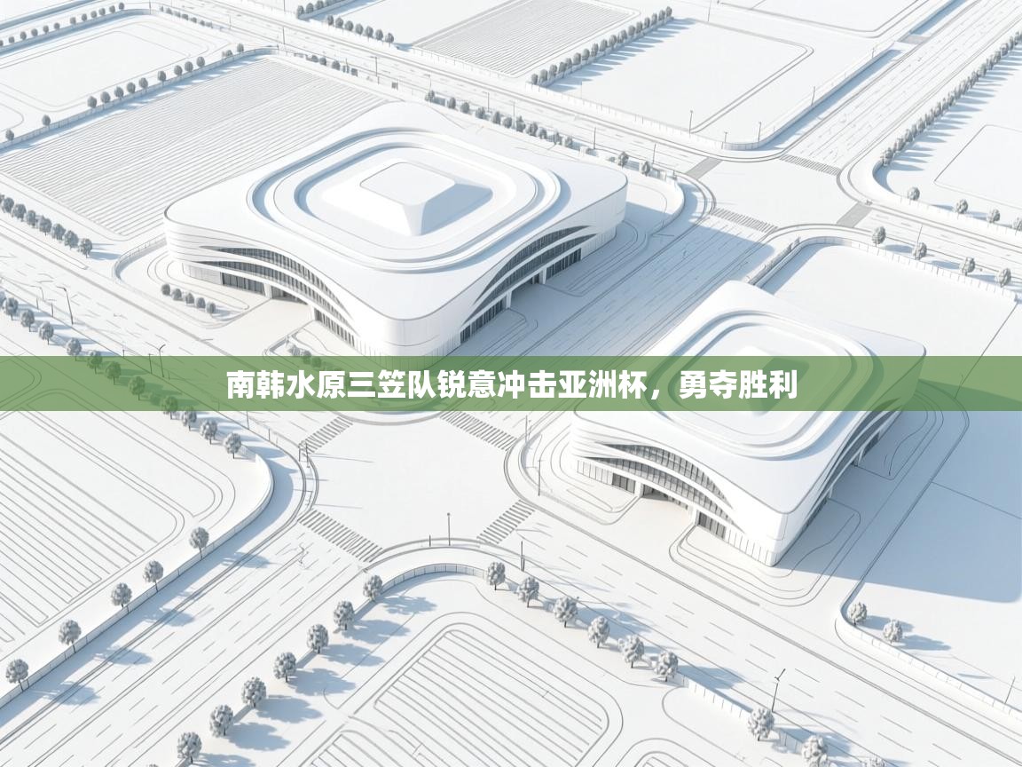 南韩水原三笠队锐意冲击亚洲杯，勇夺胜利  第2张
