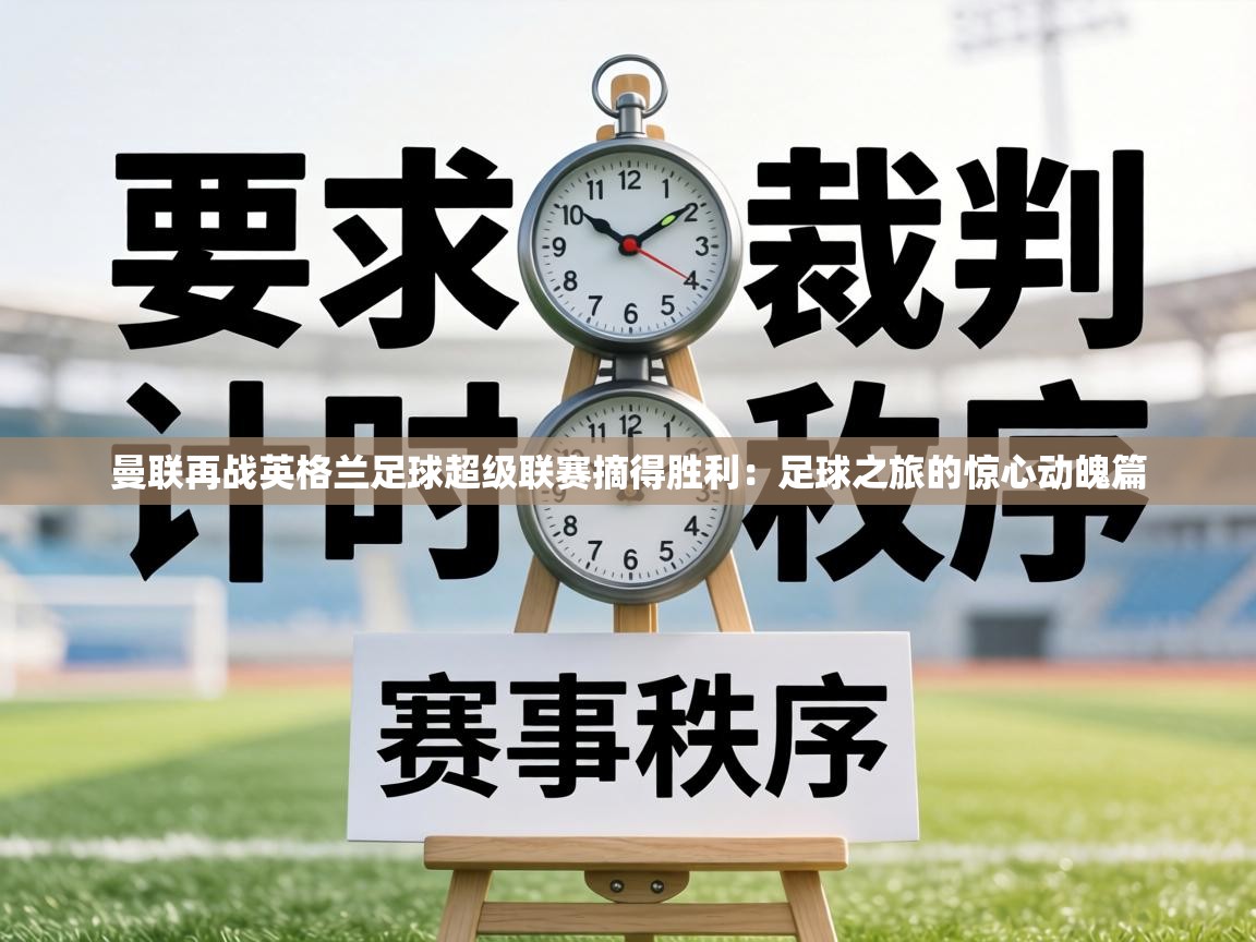 曼联再战英格兰足球超级联赛摘得胜利:足球之旅的惊心动魄篇 第2张