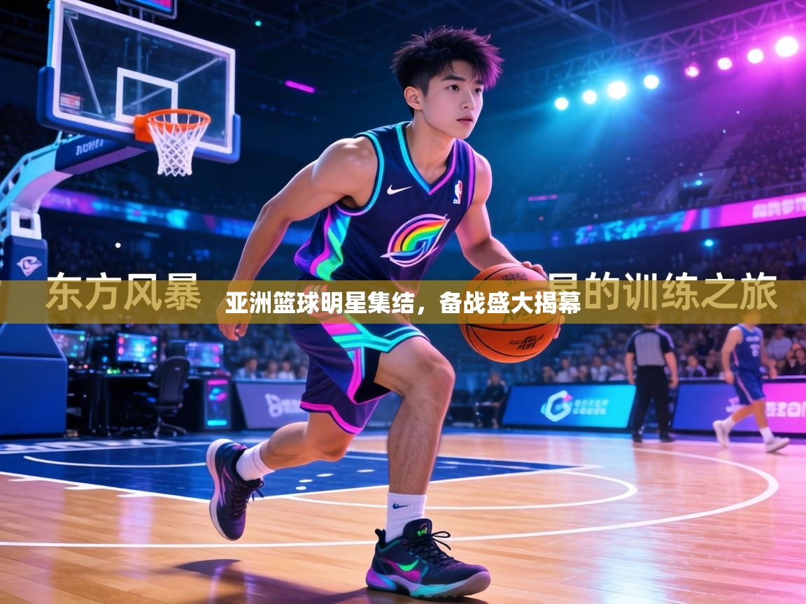 亚洲篮球明星集结，备战盛大揭幕